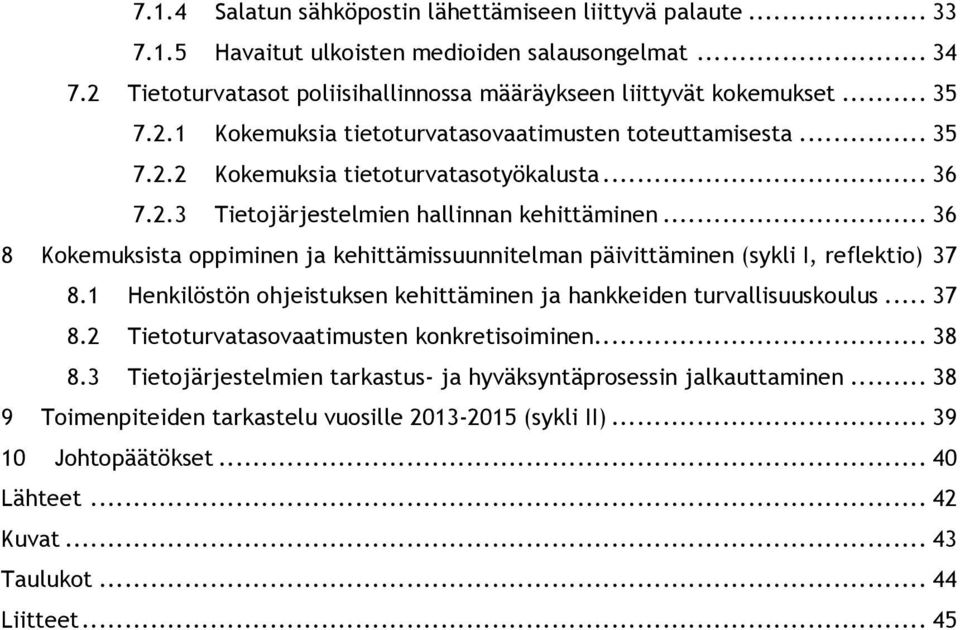 .. 36 8 Kokemuksista oppiminen ja kehittämissuunnitelman päivittäminen (sykli I, reflektio) 37 8.1 Henkilöstön ohjeistuksen kehittäminen ja hankkeiden turvallisuuskoulus... 37 8.2 Tietoturvatasovaatimusten konkretisoiminen.