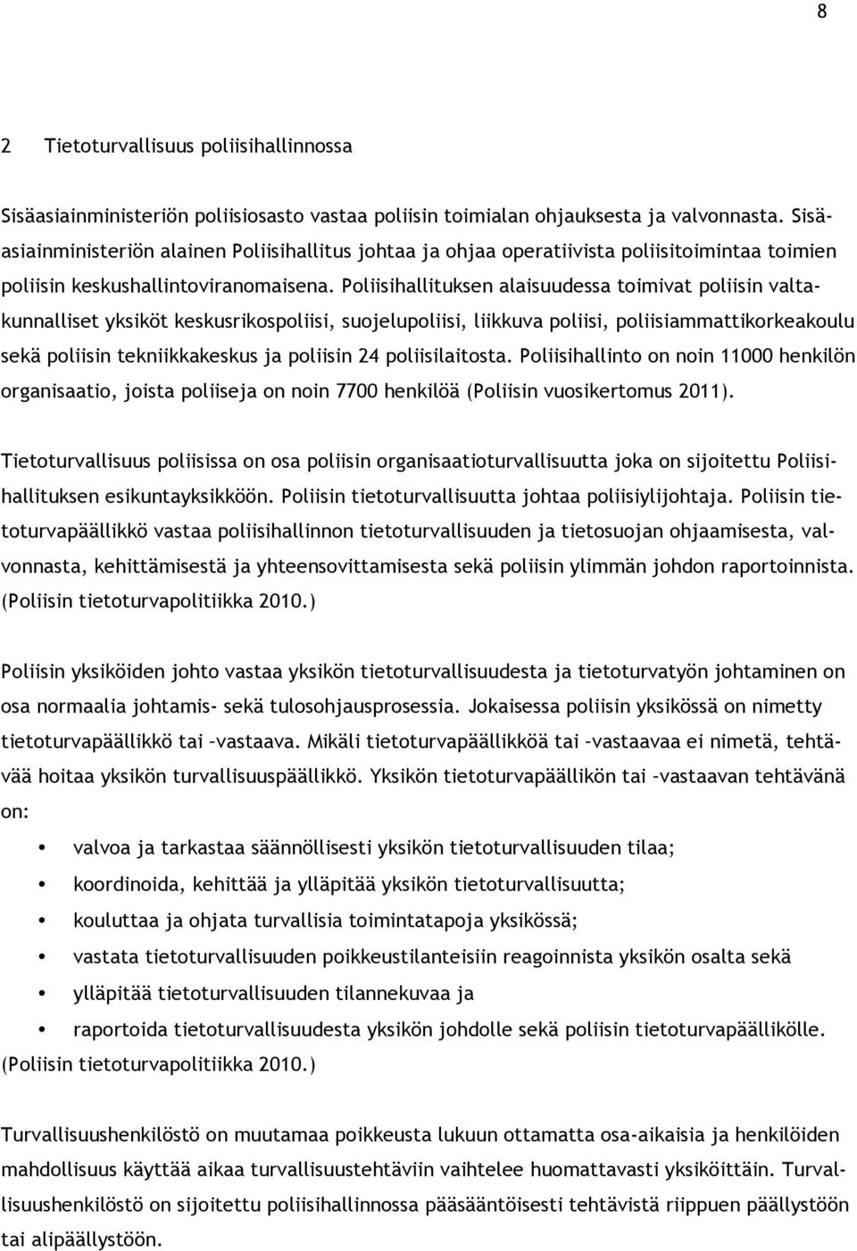 Poliisihallituksen alaisuudessa toimivat poliisin valtakunnalliset yksiköt keskusrikospoliisi, suojelupoliisi, liikkuva poliisi, poliisiammattikorkeakoulu sekä poliisin tekniikkakeskus ja poliisin 24