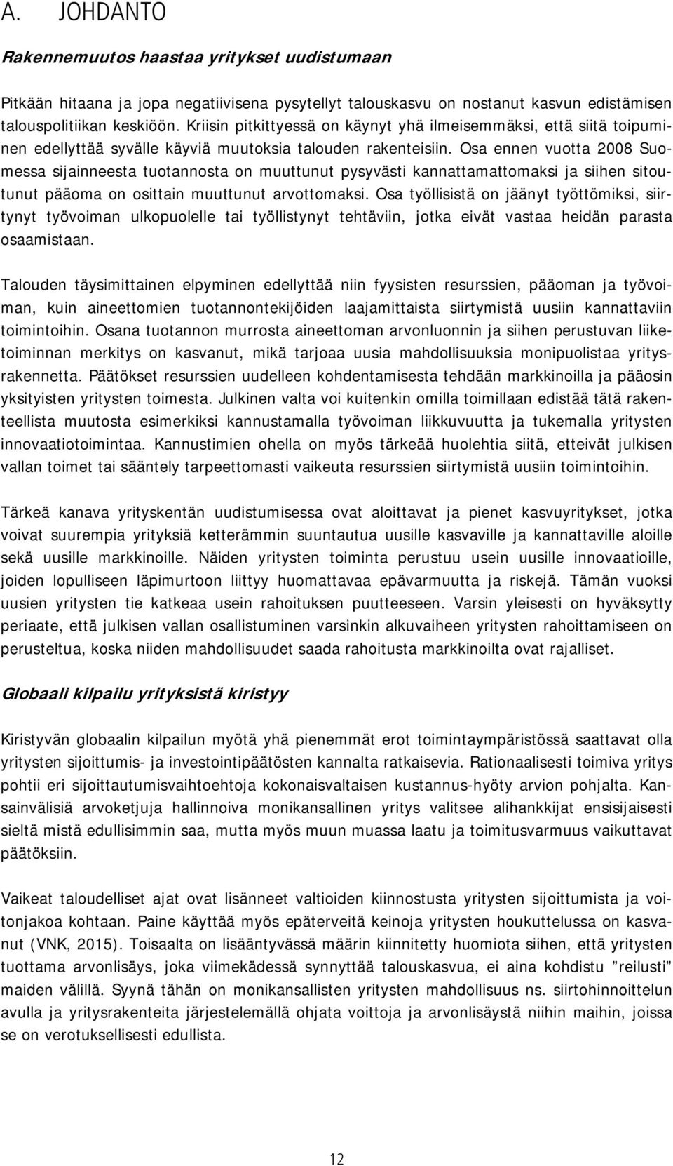 Osa ennen vuotta 2008 Suomessa sijainneesta tuotannosta on muuttunut pysyvästi kannattamattomaksi ja siihen sitoutunut pääoma on osittain muuttunut arvottomaksi.