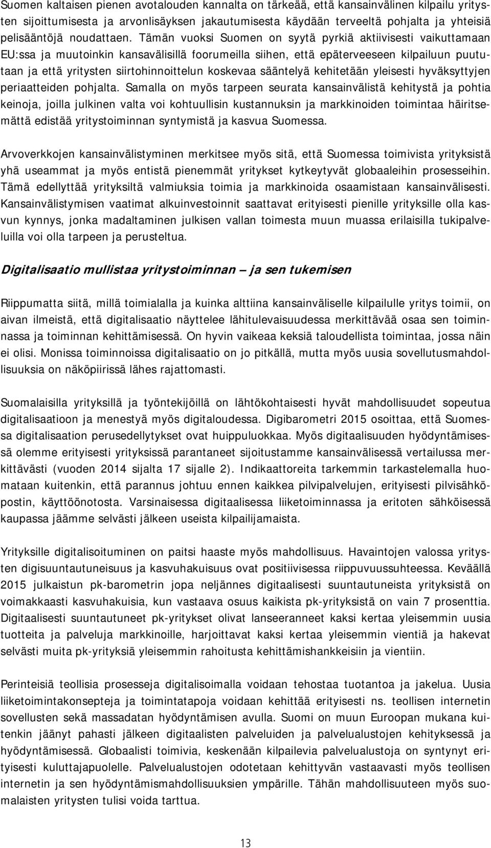 Tämän vuoksi Suomen on syytä pyrkiä aktiivisesti vaikuttamaan EU:ssa ja muutoinkin kansavälisillä foorumeilla siihen, että epäterveeseen kilpailuun puututaan ja että yritysten siirtohinnoittelun