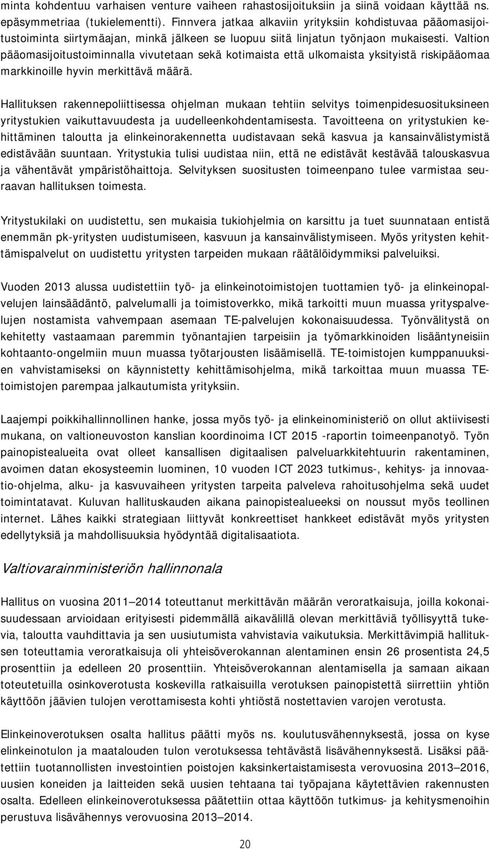 Valtion pääomasijoitustoiminnalla vivutetaan sekä kotimaista että ulkomaista yksityistä riskipääomaa markkinoille hyvin merkittävä määrä.