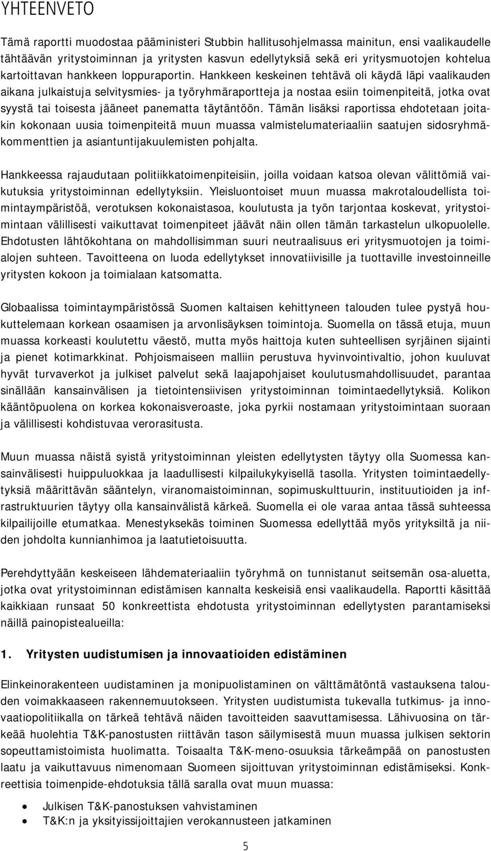 Hankkeen keskeinen tehtävä oli käydä läpi vaalikauden aikana julkaistuja selvitysmies- ja työryhmäraportteja ja nostaa esiin toimenpiteitä, jotka ovat syystä tai toisesta jääneet panematta täytäntöön.