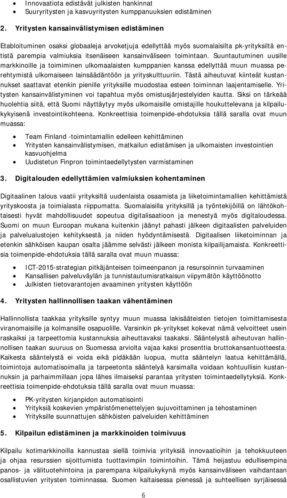 Suuntautuminen uusille markkinoille ja toimiminen ulkomaalaisten kumppanien kanssa edellyttää muun muassa perehtymistä ulkomaiseen lainsäädäntöön ja yrityskulttuuriin.