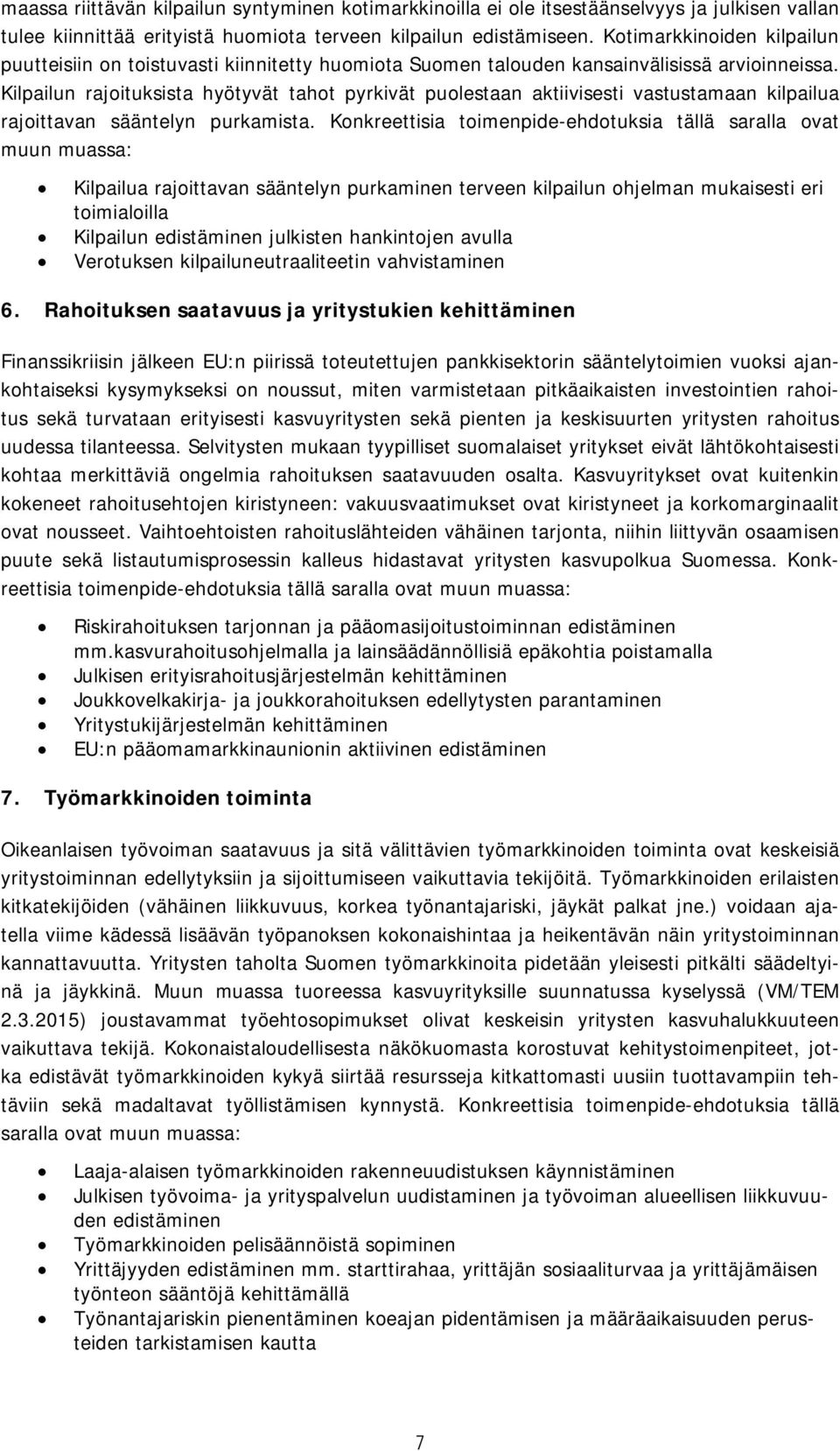 Kilpailun rajoituksista hyötyvät tahot pyrkivät puolestaan aktiivisesti vastustamaan kilpailua rajoittavan sääntelyn purkamista.