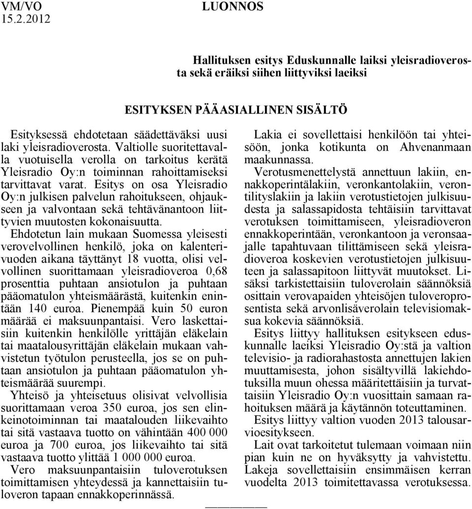 Esitys on osa Yleisradio Oy:n julkisen palvelun rahoitukseen, ohjaukseen ja valvontaan sekä tehtävänantoon liittyvien muutosten kokonaisuutta.