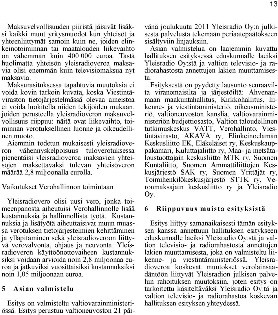 Maksurasituksessa tapahtuvia muutoksia ei voida kovin tarkoin kuvata, koska Viestintäviraston tietojärjestelmässä olevaa aineistoa ei voida luokitella niiden tekijöiden mukaan, joiden perusteella