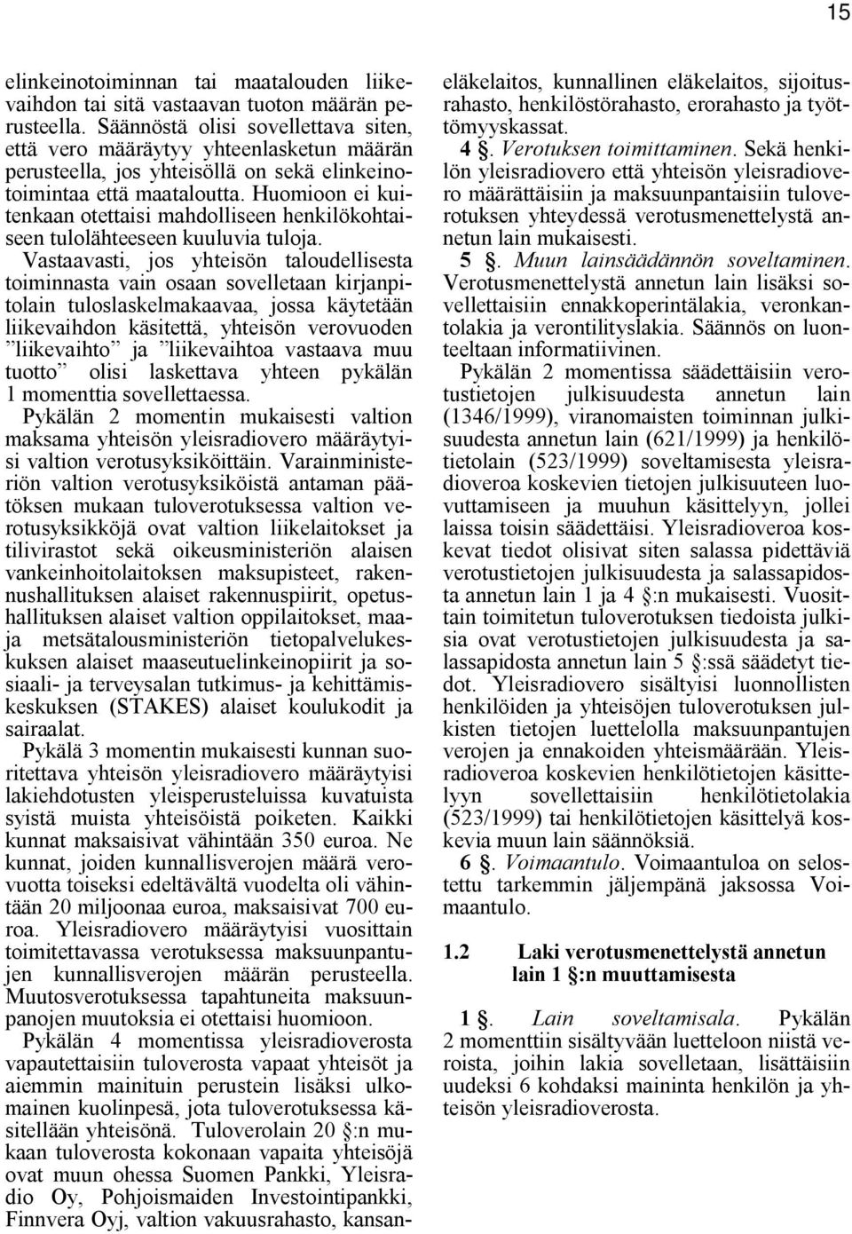 Huomioon ei kuitenkaan otettaisi mahdolliseen henkilökohtaiseen tulolähteeseen kuuluvia tuloja.