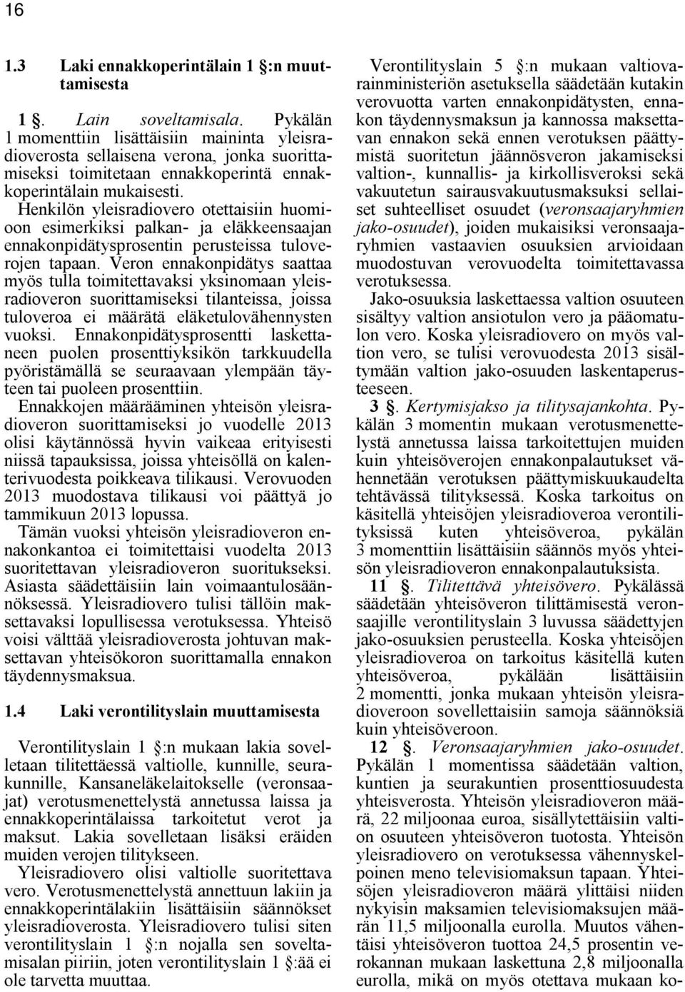 Henkilön yleisradiovero otettaisiin huomioon esimerkiksi palkan- ja eläkkeensaajan ennakonpidätysprosentin perusteissa tuloverojen tapaan.