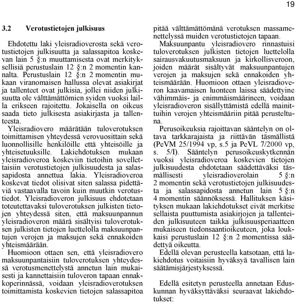 Perustuslain 12 :n 2 momentin mukaan viranomaisen hallussa olevat asiakirjat ja tallenteet ovat julkisia, jollei niiden julkisuutta ole välttämättömien syiden vuoksi lailla erikseen rajoitettu.