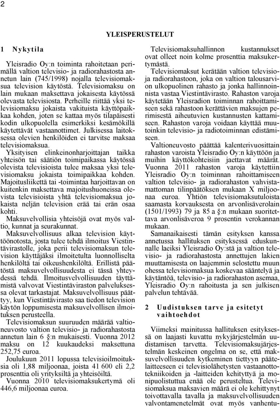 Perheille riittää yksi televisiomaksu jokaista vakituista käyttöpaikkaa kohden, joten se kattaa myös tilapäisesti kodin ulkopuolella esimerkiksi kesämökillä käytettävät vastaanottimet.