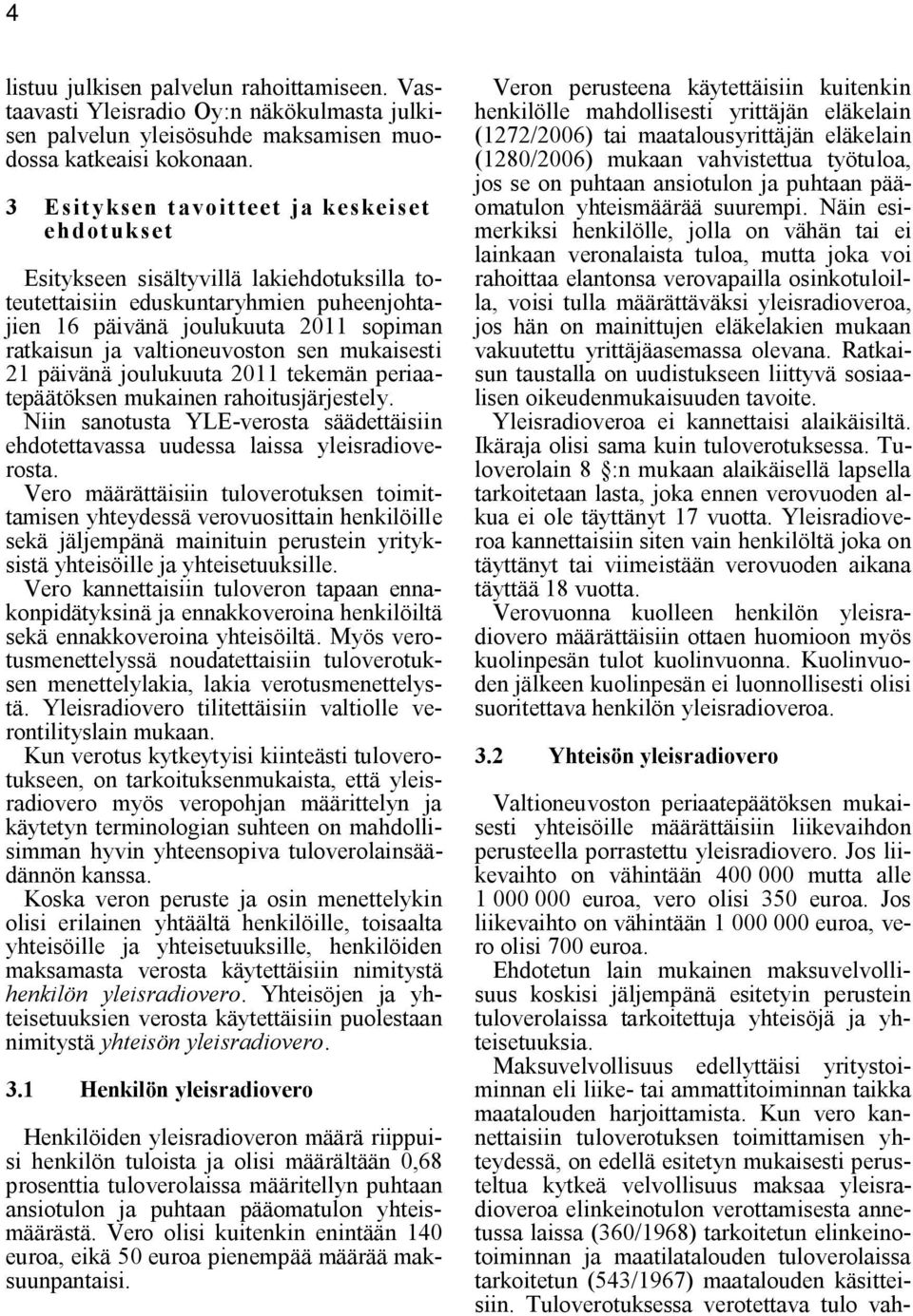 valtioneuvoston sen mukaisesti 21 päivänä joulukuuta 2011 tekemän periaatepäätöksen mukainen rahoitusjärjestely.
