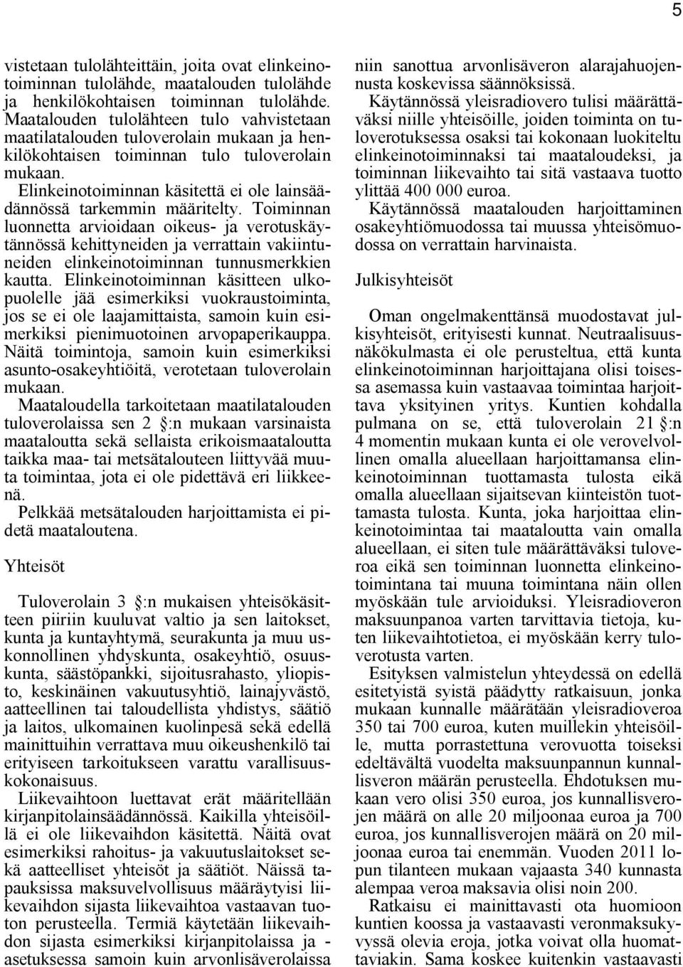 Elinkeinotoiminnan käsitettä ei ole lainsäädännössä tarkemmin määritelty.