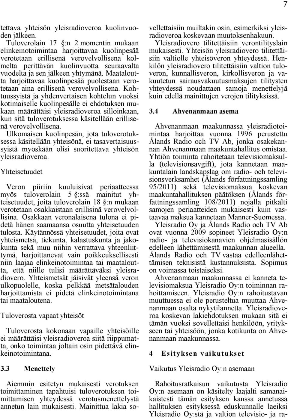 Maataloutta harjoittavaa kuolinpesää puolestaan verotetaan aina erillisenä verovelvollisena.