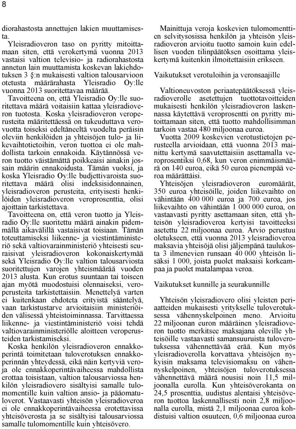 Tavoitteena on, että Yleisradio Oy:lle suoritettava määrä voitaisiin kattaa yleisradioveron tuotosta.