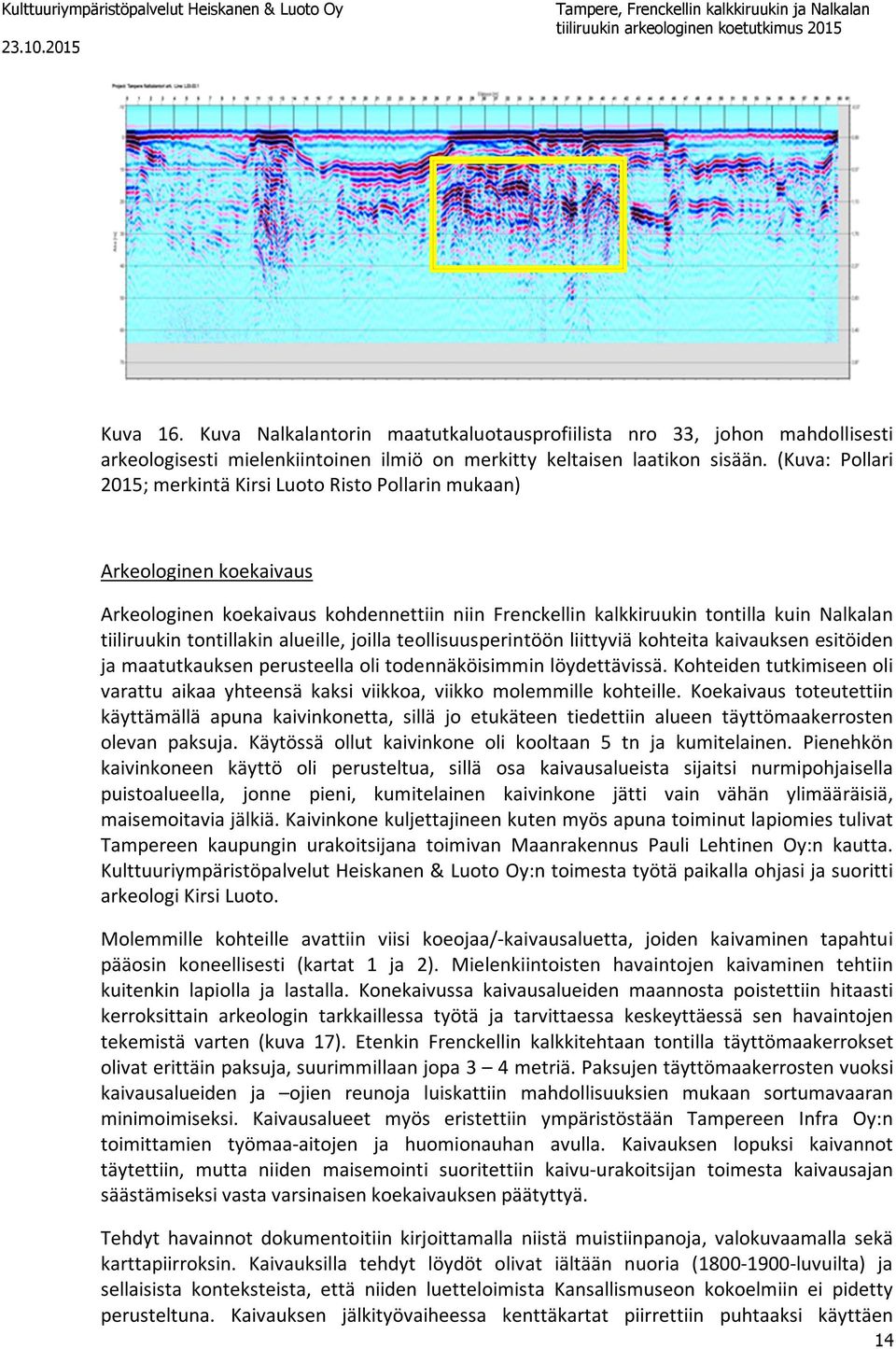 tontillakin alueille, joilla teollisuusperintöön liittyviä kohteita kaivauksen esitöiden ja maatutkauksen perusteella oli todennäköisimmin löydettävissä.