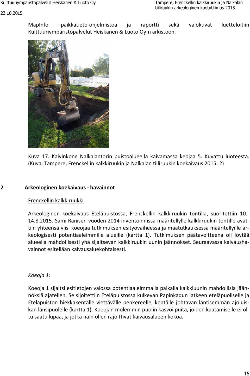 (Kuva: tiiliruukin koekaivaus 2015: 2) 2 Arkeologinen koekaivaus - havainnot Frenckellin kalkkiruukki Arkeologinen koekaivaus Eteläpuistossa, Frenckellin kalkkiruukin tontilla, suoritettiin 10.- 14.8.