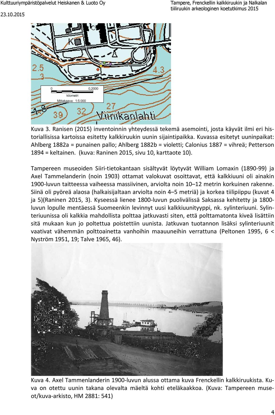 Tampereen museoiden Siiri-tietokantaan sisältyvät löytyvät William Lomaxin (1890-99) ja Axel Tammelanderin (noin 1903) ottamat valokuvat osoittavat, että kalkkiuuni oli ainakin 1900-luvun taitteessa