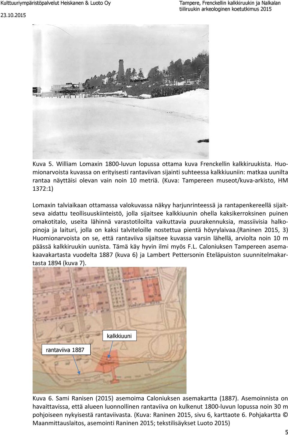 (Kuva: Tampereen museot/kuva-arkisto, HM 1372:1) Lomaxin talviaikaan ottamassa valokuvassa näkyy harjunrinteessä ja rantapenkereellä sijaitseva aidattu teollisuuskiinteistö, jolla sijaitsee