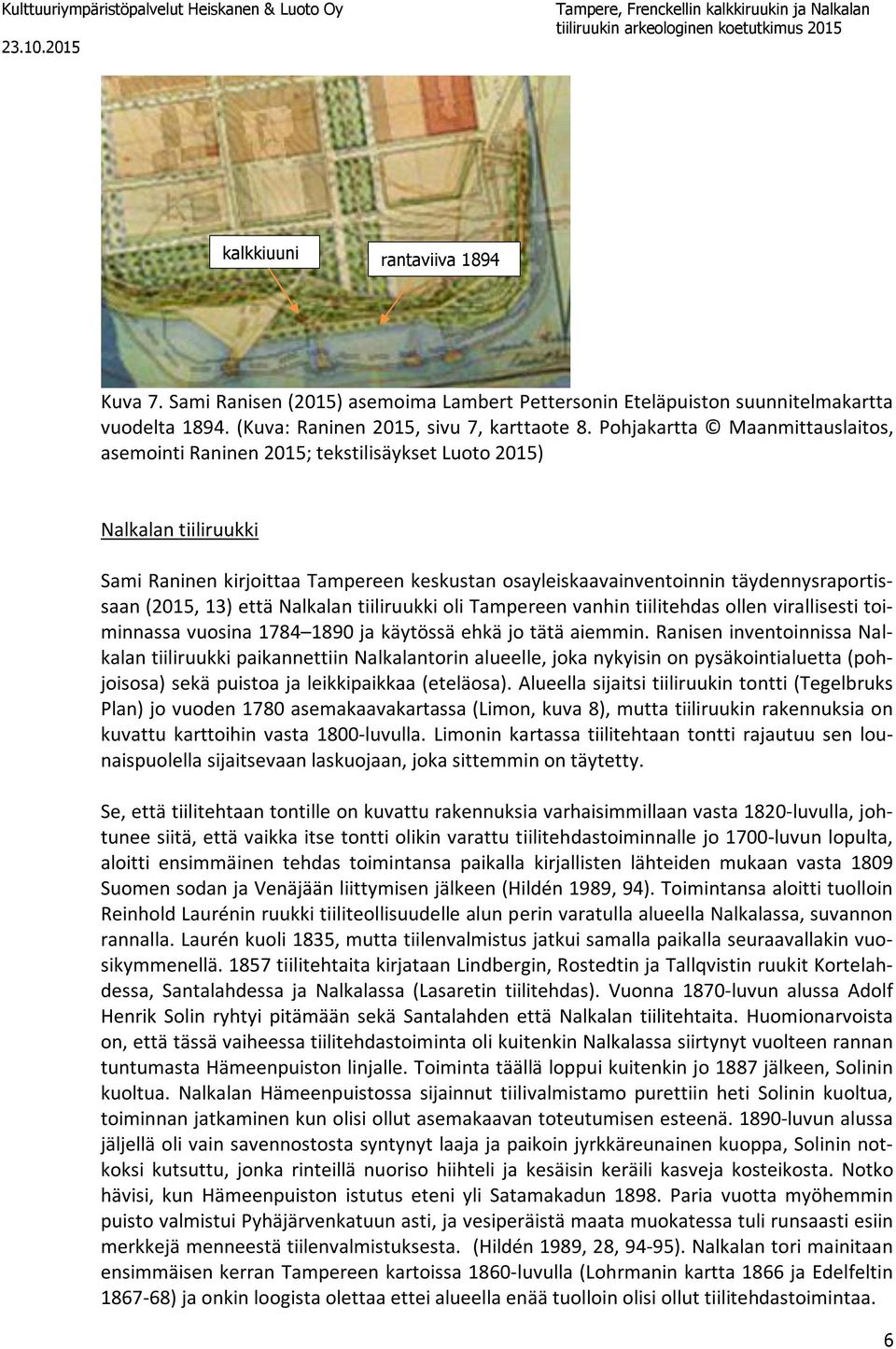 (2015, 13) että Nalkalan tiiliruukki oli Tampereen vanhin tiilitehdas ollen virallisesti toiminnassa vuosina 1784 1890 ja käytössä ehkä jo tätä aiemmin.