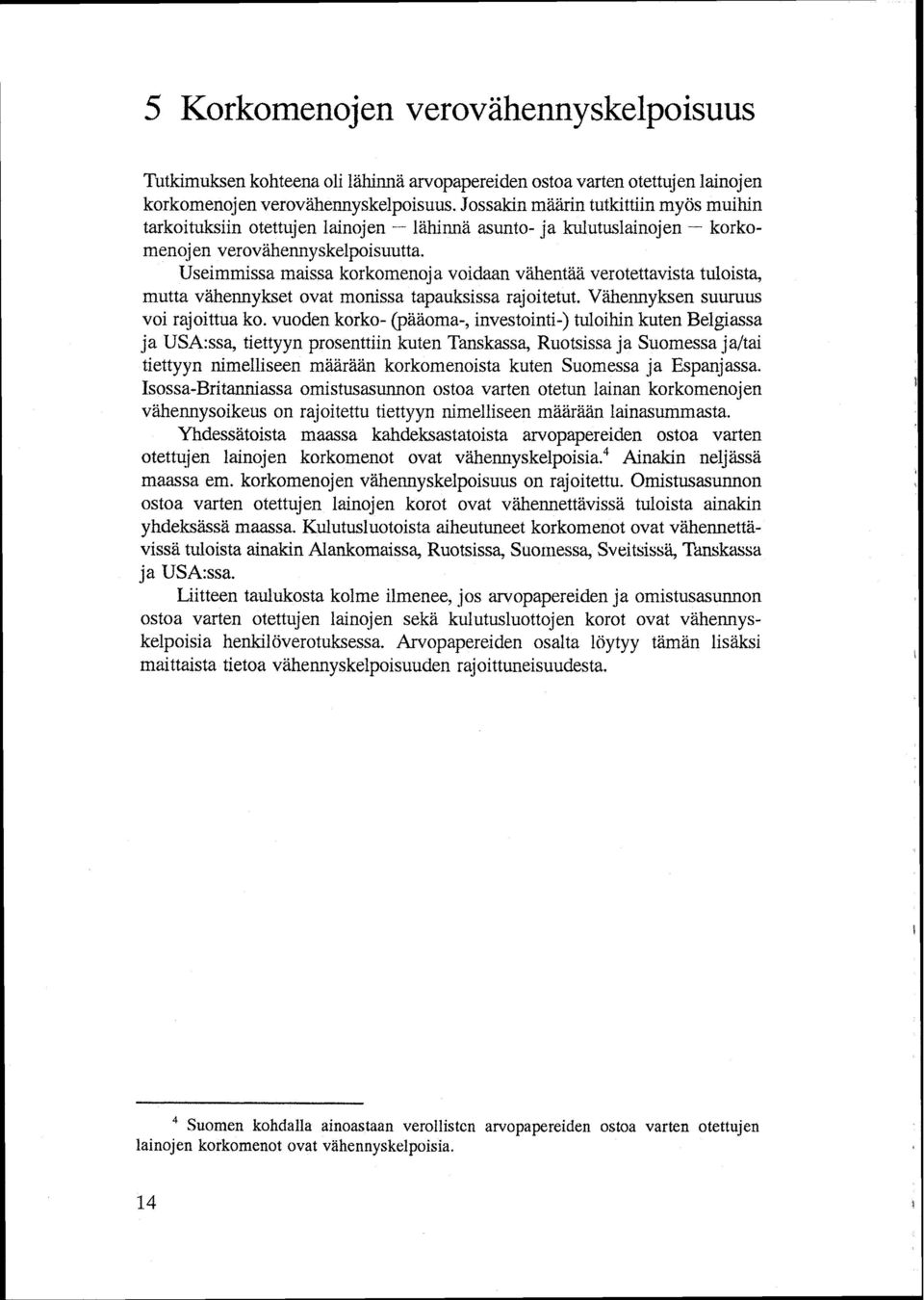 Useimmissa maissa korkomenoja voidaan vähentää verotettavista tuloista, mutta vähennykset ovat monissa tapauksissa rajoitetut. Vähennyksen suuruus voi rajoittua ko.