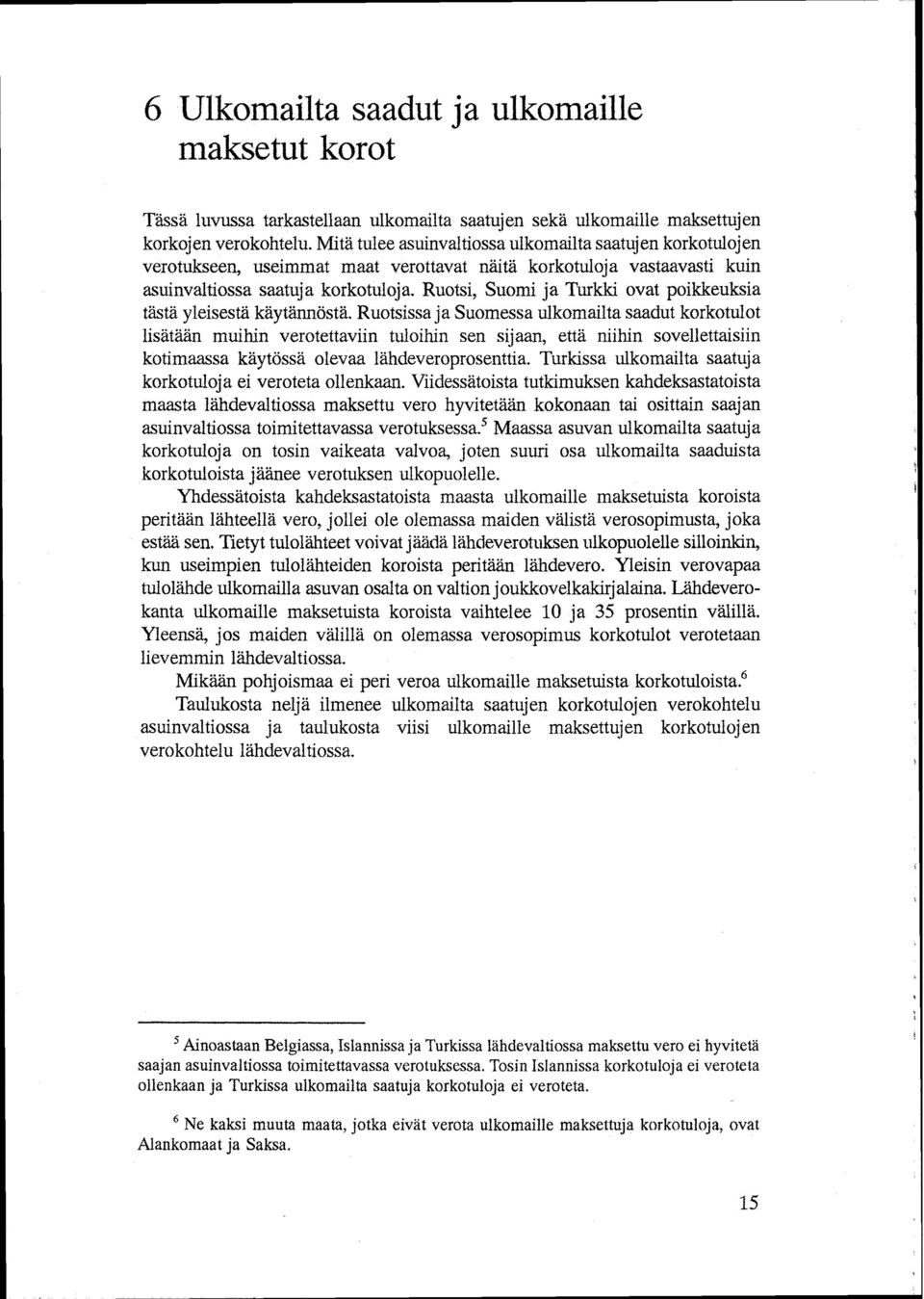 Ruotsi, Suomi ja Turkki ovat poikkeuksia tästä yleisestä käytännöstä.