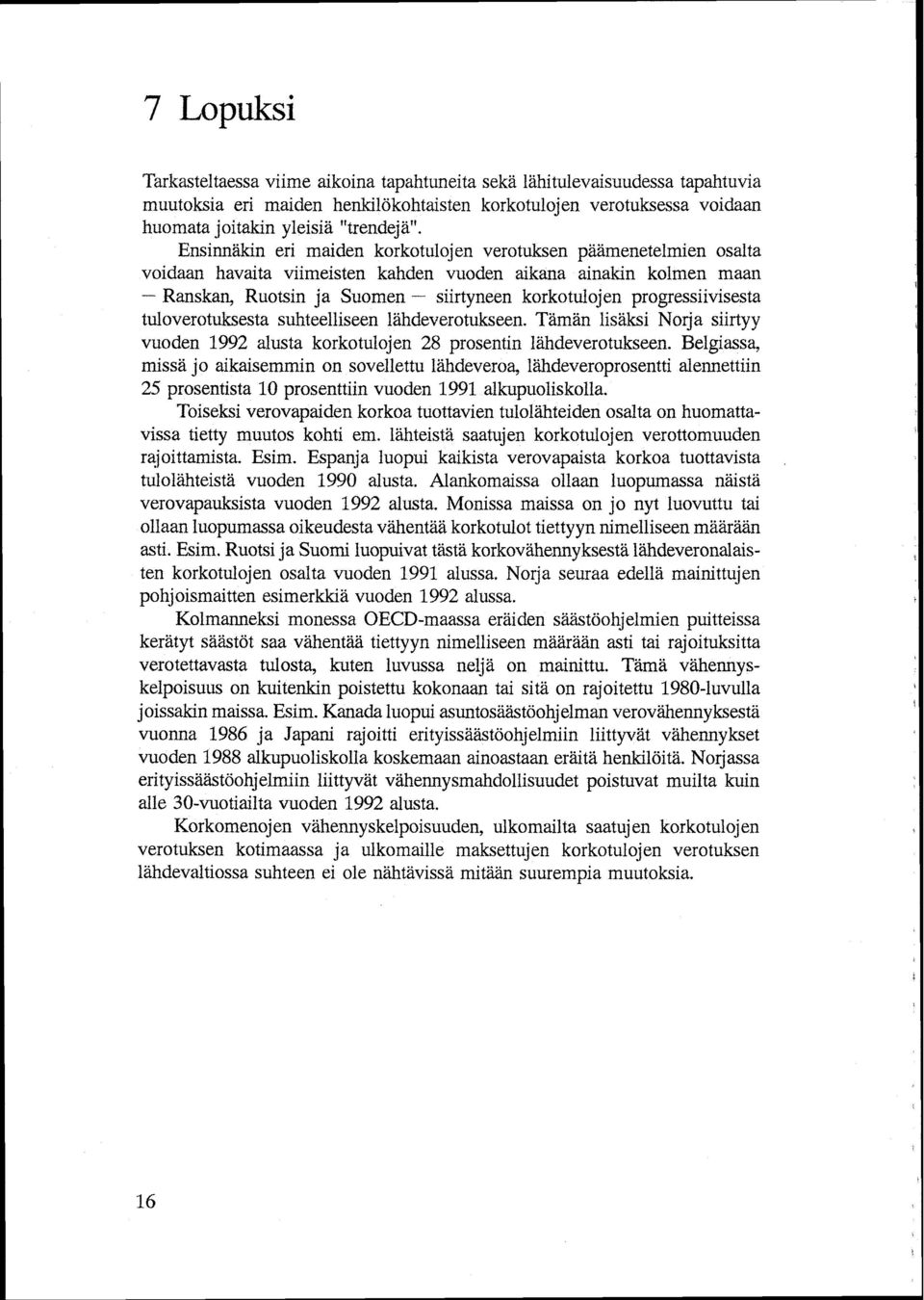 progressiivisesta tuloverotuksesta suhteelliseen lähdeverotukseen. Tämän lisäksi Norja siirtyy vuoden 1992 alusta korkotulojen 28 prosentin lähdeverotukseen.