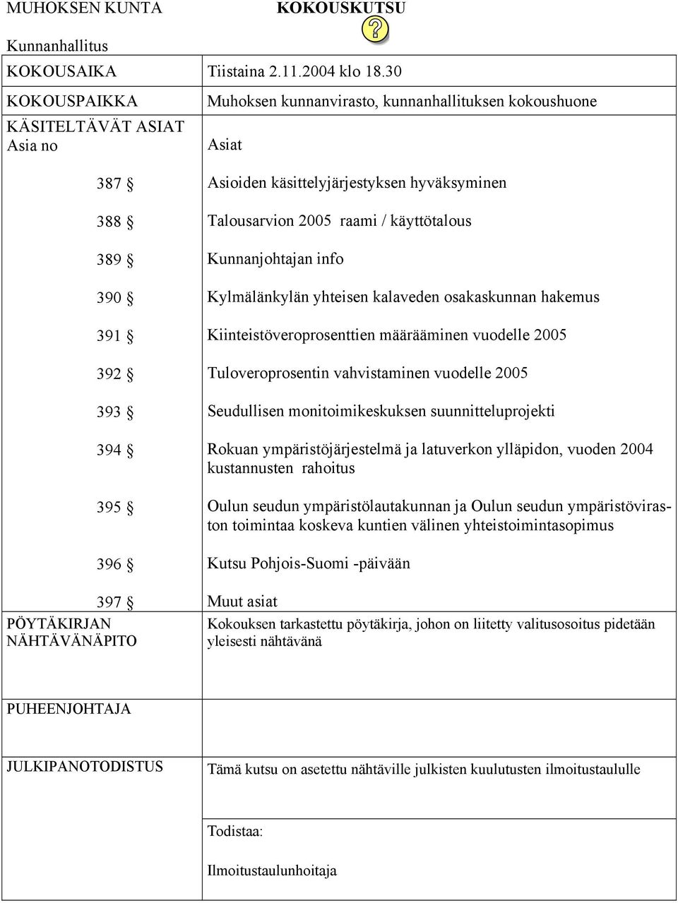 käsittelyjärjestyksen hyväksyminen Talousarvion 2005 raami / käyttötalous Kunnanjohtajan info Kylmälänkylän yhteisen kalaveden osakaskunnan hakemus Kiinteistöveroprosenttien määrääminen vuodelle 2005