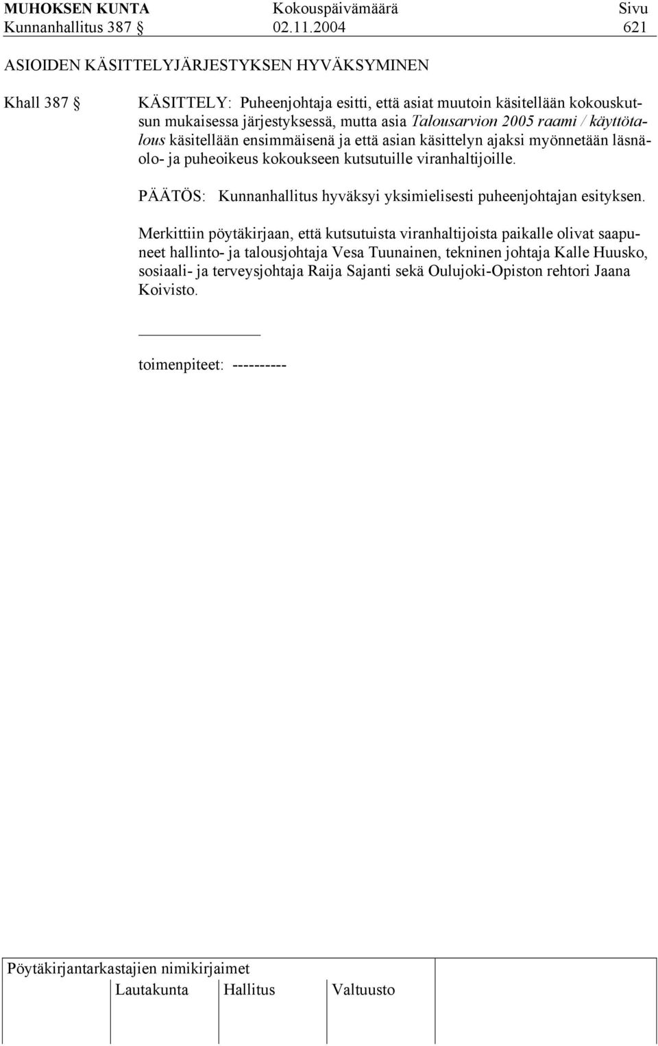 Talousarvion 2005 raami / käyttötalous käsitellään ensimmäisenä ja että asian käsittelyn ajaksi myönnetään läsnäolo- ja puheoikeus kokoukseen kutsutuille viranhaltijoille.