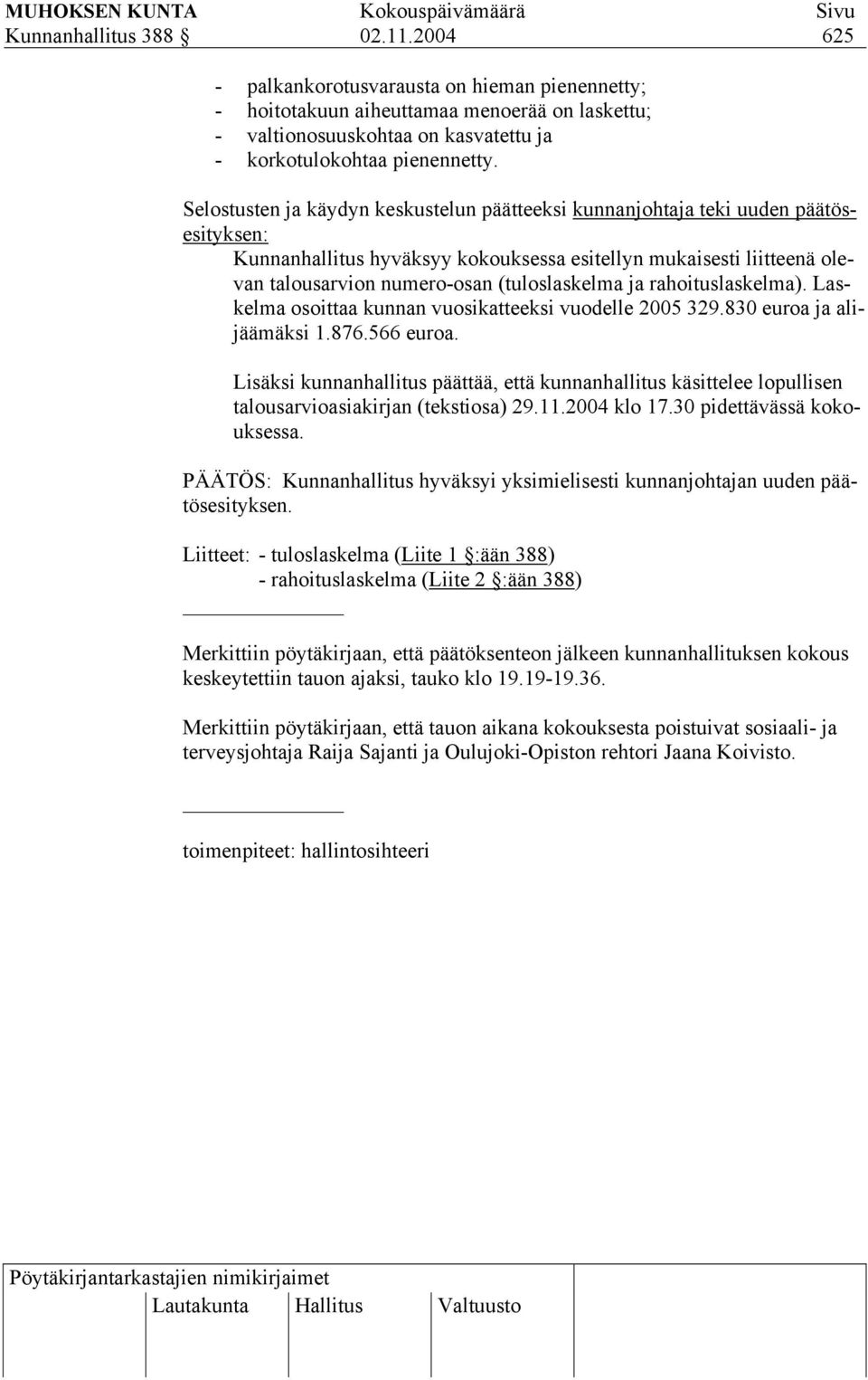 (tuloslaskelma ja rahoituslaskelma). Laskelma osoittaa kunnan vuosikatteeksi vuodelle 2005 329.830 euroa ja alijäämäksi 1.876.566 euroa.