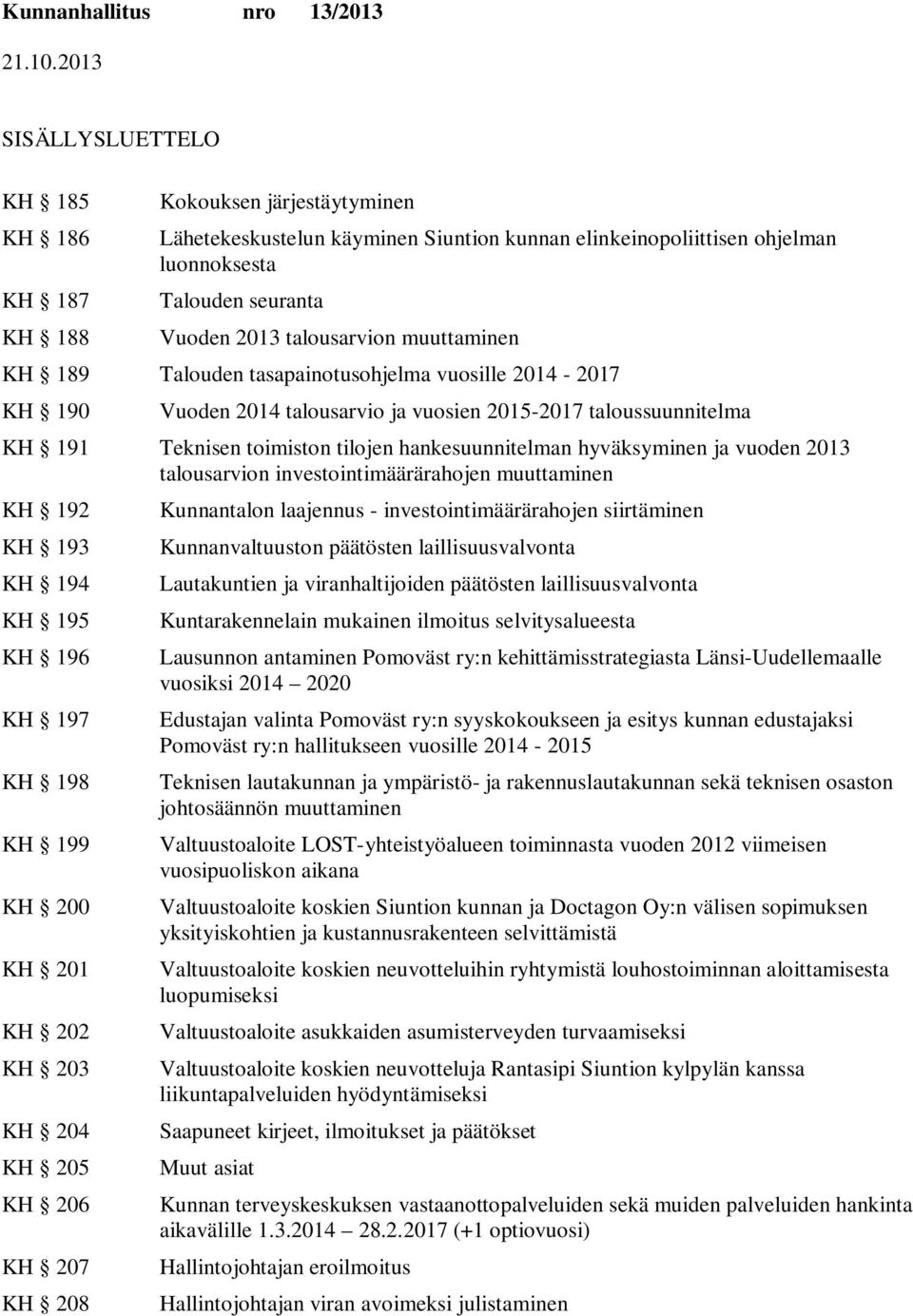 hankesuunnitelman hyväksyminen ja vuoden 2013 talousarvion investointimäärärahojen muuttaminen KH 192 KH 193 KH 194 KH 195 KH 196 KH 197 KH 198 KH 199 KH 200 KH 201 KH 202 KH 203 KH 204 KH 205 KH 206