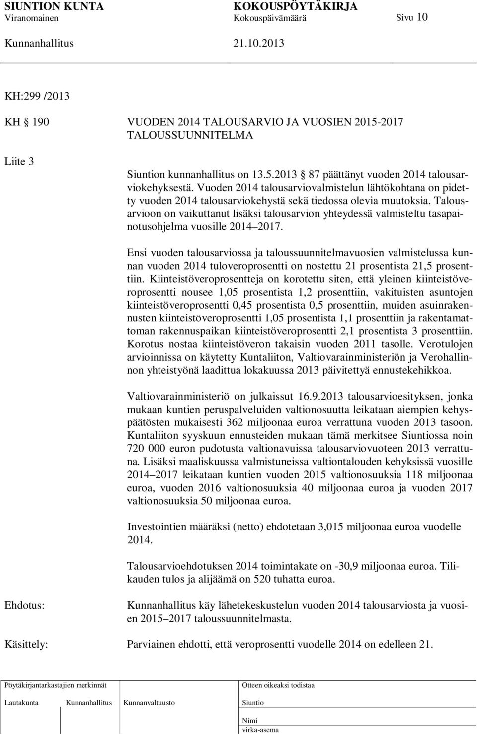 Talousarvioon on vaikuttanut lisäksi talousarvion yhteydessä valmisteltu tasapainotusohjelma vuosille 2014 2017.