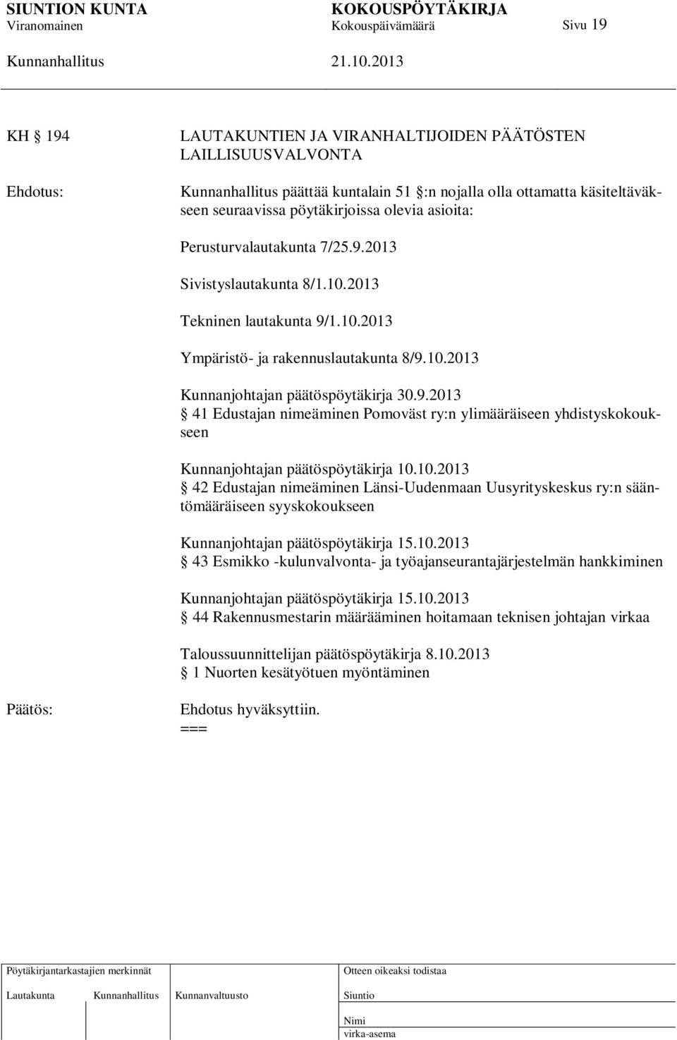 10.2013 42 Edustajan nimeäminen Länsi-Uudenmaan Uusyrityskeskus ry:n sääntömääräiseen syyskokoukseen Kunnanjohtajan päätöspöytäkirja 15.10.2013 43 Esmikko -kulunvalvonta- ja työajanseurantajärjestelmän hankkiminen Kunnanjohtajan päätöspöytäkirja 15.