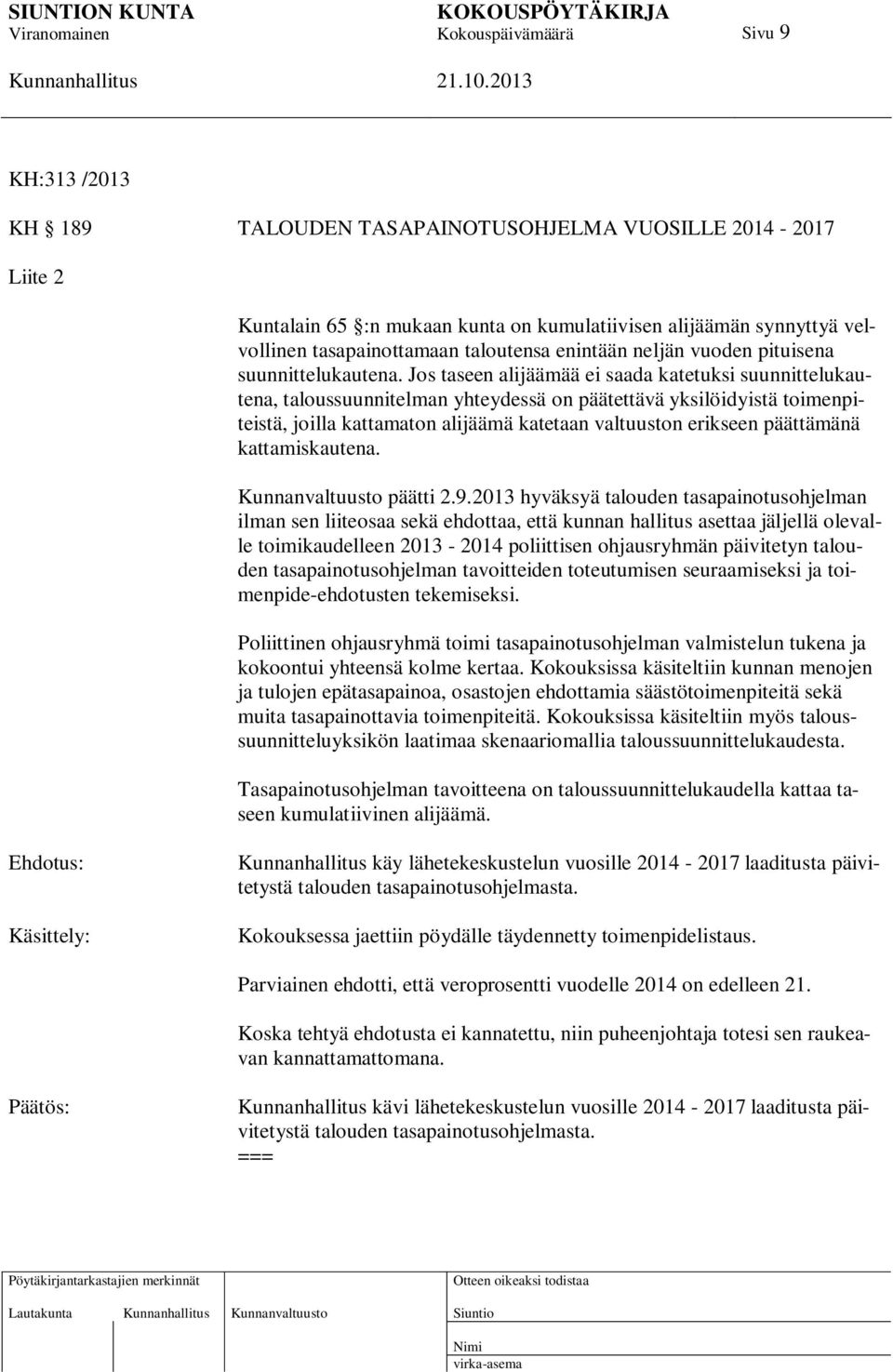 Jos taseen alijäämää ei saada katetuksi suunnittelukautena, taloussuunnitelman yhteydessä on päätettävä yksilöidyistä toimenpiteistä, joilla kattamaton alijäämä katetaan valtuuston erikseen