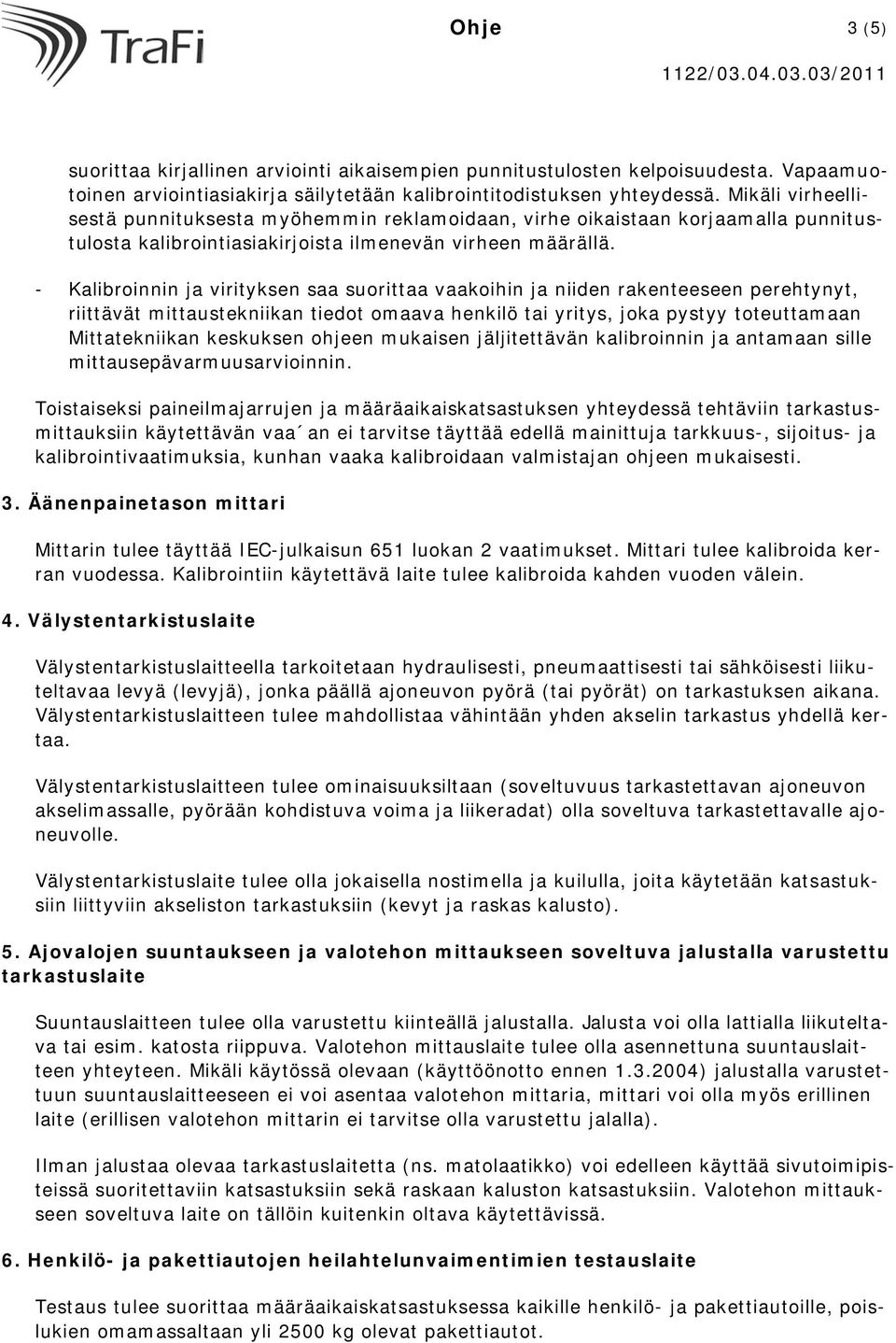 - Kalibrinnin ja virityksen saa surittaa vaakihin ja niiden rakenteeseen perehtynyt, riittävät mittaustekniikan tiedt maava henkilö tai yritys, jka pystyy tteuttamaan Mittatekniikan keskuksen hjeen