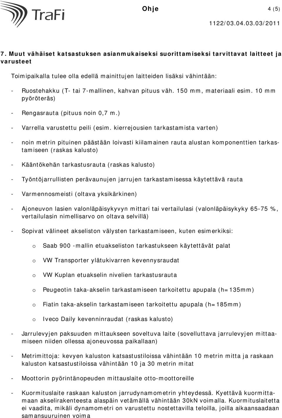 kahvan pituus väh. 150 mm, materiaali esim. 10 mm pyöröteräs) - Rengasrauta (pituus nin 0,7 m.) - Varrella varustettu peili (esim.