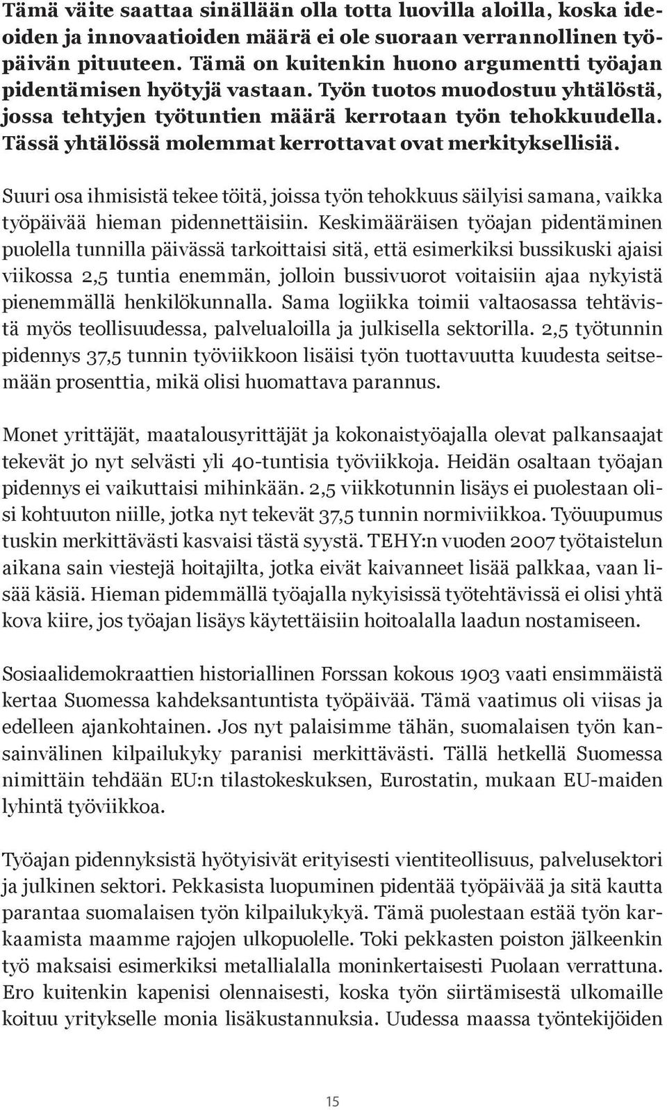 Tässä yhtälössä molemmat kerrottavat ovat merkityksellisiä. Suuri osa ihmisistä tekee töitä, joissa työn tehokkuus säilyisi samana, vaikka työpäivää hieman pidennettäisiin.