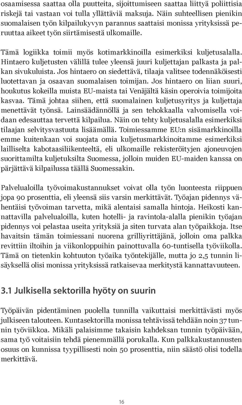 Tämä logiikka toimii myös kotimarkkinoilla esimerkiksi kuljetusalalla. Hintaero kuljetusten välillä tulee yleensä juuri kuljettajan palkasta ja palkan sivukuluista.