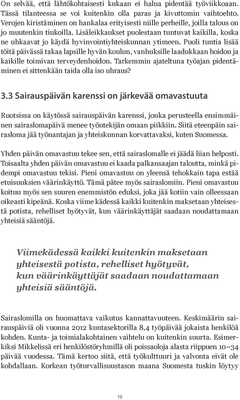 Lisäleikkaukset puolestaan tuntuvat kaikilla, koska ne uhkaavat jo käydä hyvinvointiyhteiskunnan ytimeen.