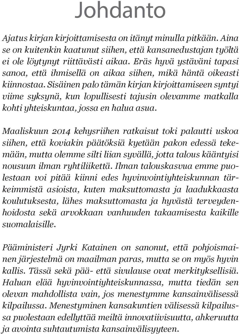 Sisäinen palo tämän kirjan kirjoittamiseen syntyi viime syksynä, kun lopullisesti tajusin olevamme matkalla kohti yhteiskuntaa, jossa en halua asua.