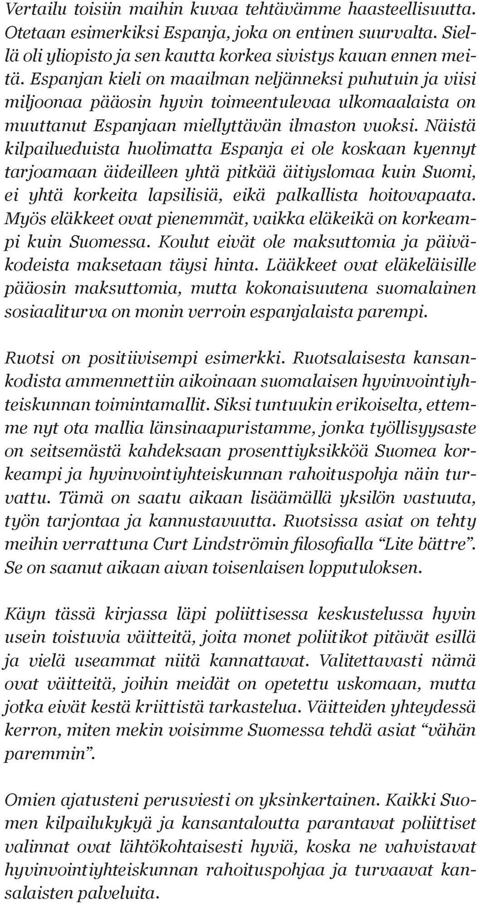 Näistä kilpailueduista huolimatta Espanja ei ole koskaan kyennyt tarjoamaan äideilleen yhtä pitkää äitiyslomaa kuin Suomi, ei yhtä korkeita lapsilisiä, eikä palkallista hoitovapaata.