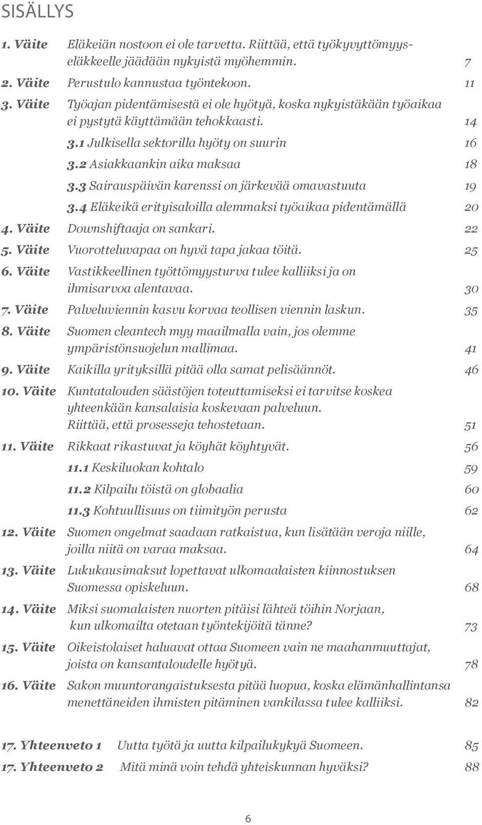 3 Sairauspäivän karenssi on järkevää omavastuuta 19 3.4 Eläkeikä erityisaloilla alemmaksi työaikaa pidentämällä 20 4. Väite Downshiftaaja on sankari. 22 5.