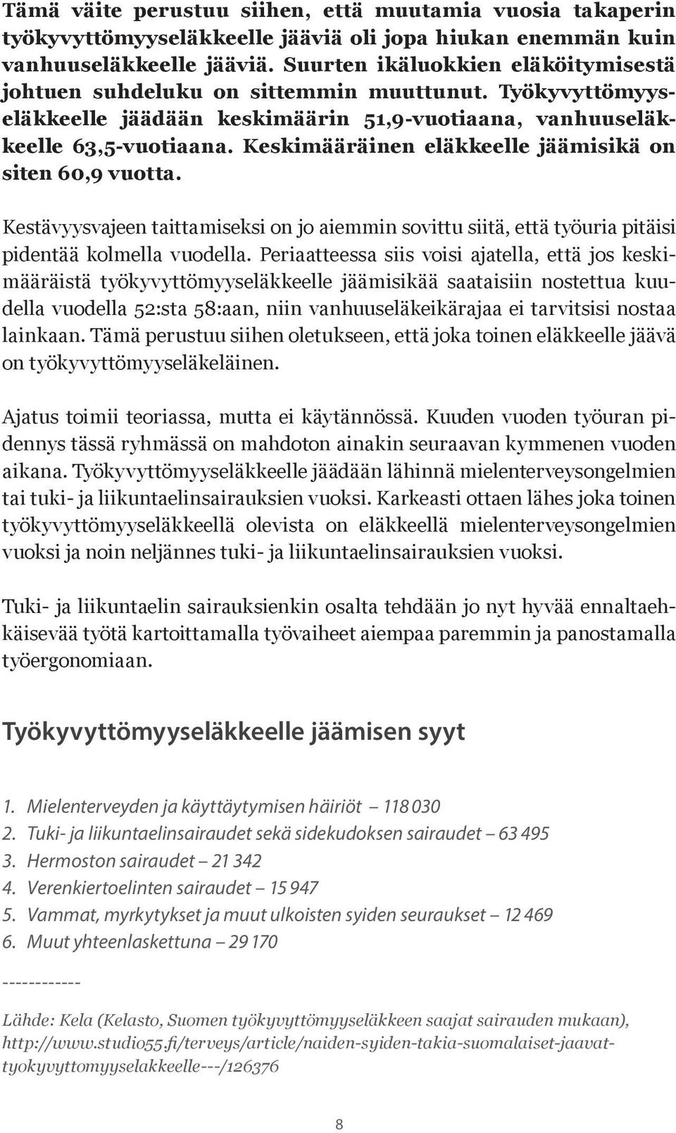 Keskimääräinen eläkkeelle jäämisikä on siten 60,9 vuotta. Kestävyysvajeen taittamiseksi on jo aiemmin sovittu siitä, että työuria pitäisi pidentää kolmella vuodella.