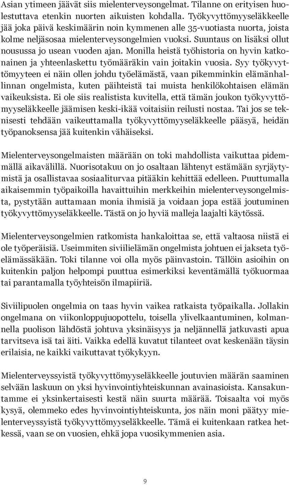 Suuntaus on lisäksi ollut nousussa jo usean vuoden ajan. Monilla heistä työhistoria on hyvin katkonainen ja yhteenlaskettu työmääräkin vain joitakin vuosia.