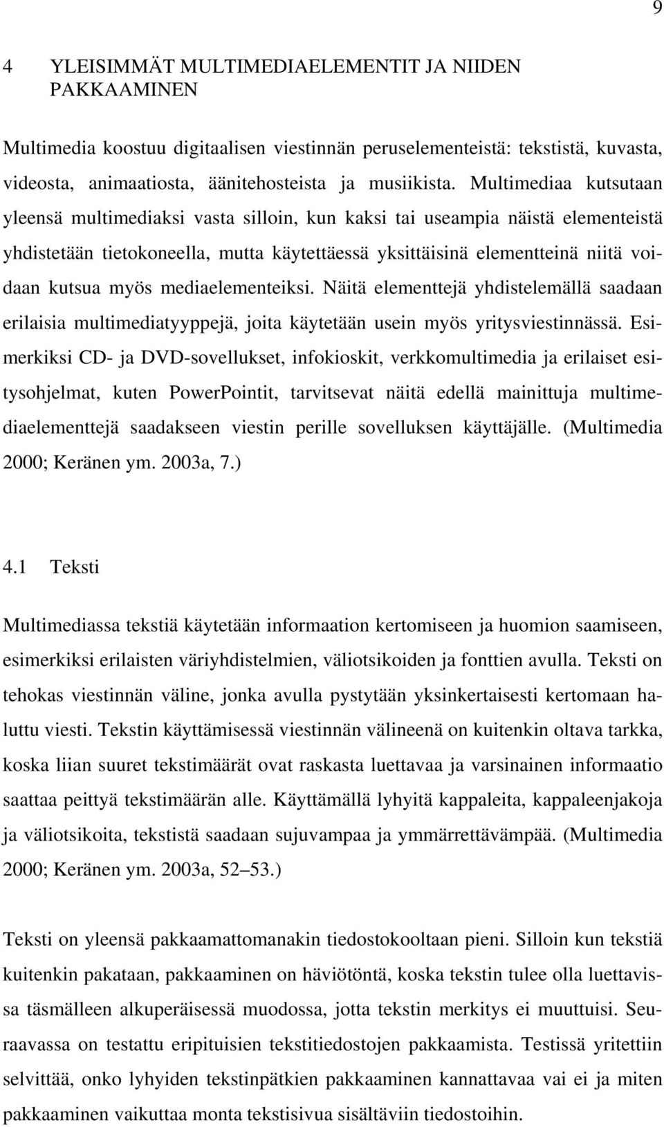 mediaelementeiksi. Näitä elementtejä yhdistelemällä saadaan erilaisia multimediatyyppejä, joita käytetään usein myös yritysviestinnässä.