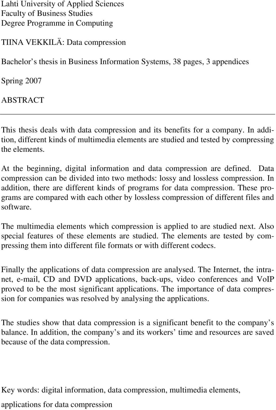 In addition, different kinds of multimedia elements are studied and tested by compressing the elements. At the beginning, digital information and data compression are defined.