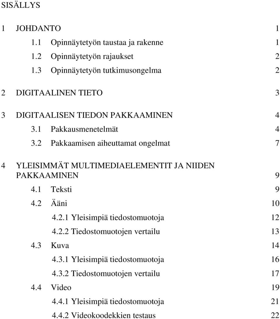 2 Pakkaamisen aiheuttamat ongelmat 7 4 YLEISIMMÄT MULTIMEDIAELEMENTIT JA NIIDEN PAKKAAMINEN 9 4.1 Teksti 9 4.2 Ääni 10 4.2.1 Yleisimpiä tiedostomuotoja 12 4.