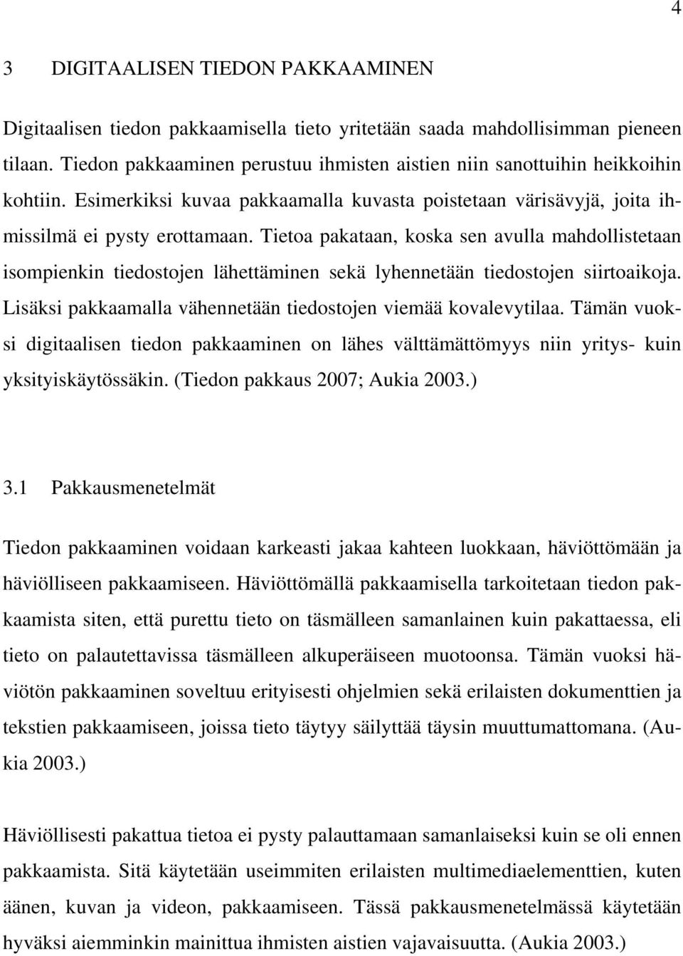 Tietoa pakataan, koska sen avulla mahdollistetaan isompienkin tiedostojen lähettäminen sekä lyhennetään tiedostojen siirtoaikoja. Lisäksi pakkaamalla vähennetään tiedostojen viemää kovalevytilaa.