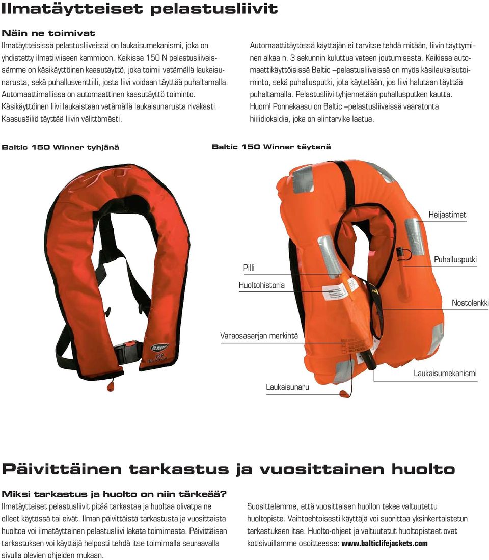 Automaattimallissa on automaattinen kaasutäyttö toiminto. Käsikäyttöinen liivi laukaistaan vetämällä laukaisunarusta rivakasti. Kaasusäiliö täyttää liivin välittömästi.