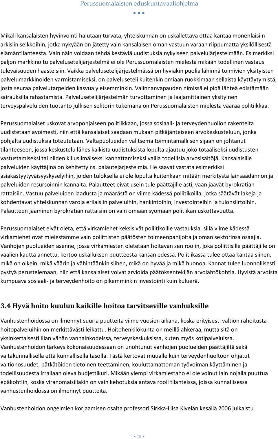 Esimerkiksi paljon markkinoitu palvelusetelijärjestelmä ei ole Perussuomalaisten mielestä mikään todellinen vastaus tulevaisuuden haasteisiin.