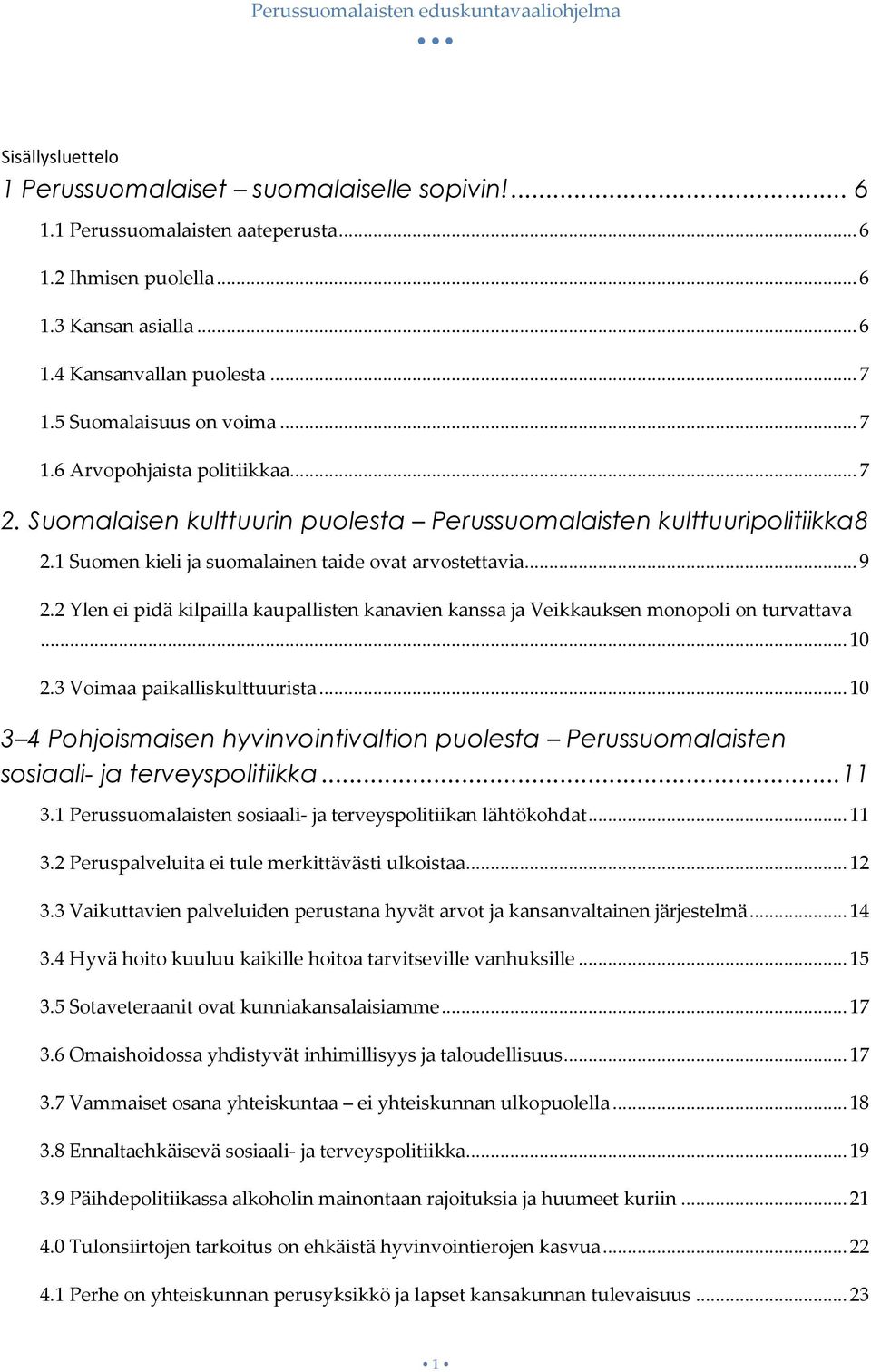 .. 9 2.2 Ylen ei pidä kilpailla kaupallisten kanavien kanssa ja Veikkauksen monopoli on turvattava... 10 2.3 Voimaa paikalliskulttuurista.